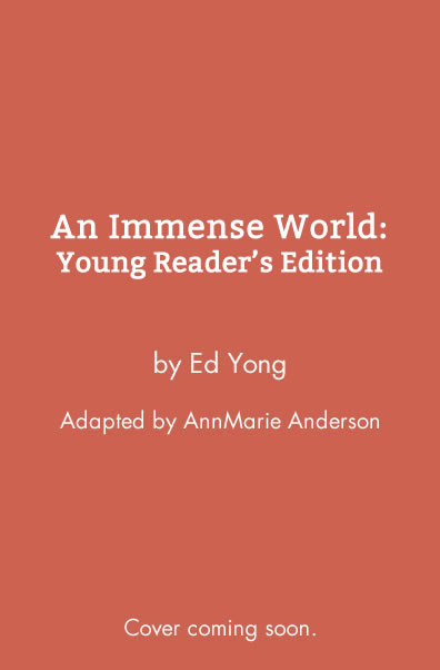 An Immense World by Ed Yong, Young Reader's Edition adapted by AnnMarie Anderson